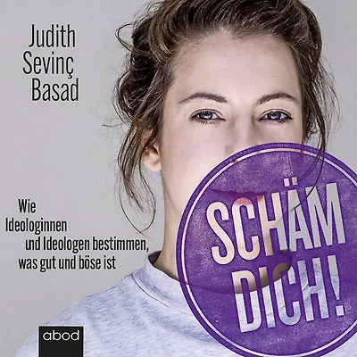 Schäm dich!: Wie Ideologinnen und Ideologen bestimmen, was gut und böse ist
