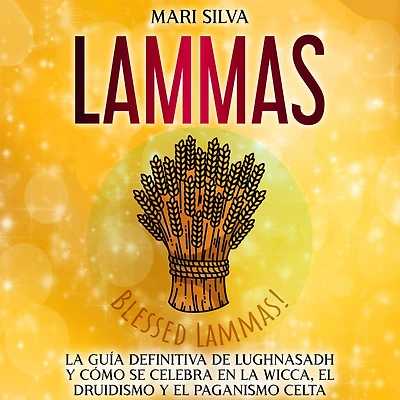 Lammas: la guía definitiva de Lughnasadh y cómo se celebra en wicca, el druidismo paganismo celta