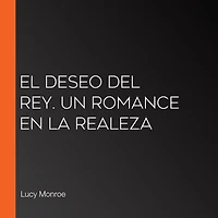 El deseo del rey. Un romance en la realeza