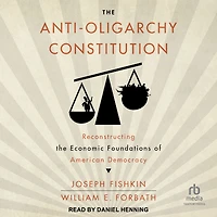 the Anti-Oligarchy Constitution: Reconstructing Economic Foundations of American Democracy
