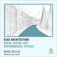 Blue Architecture: Water, Design, and Environmental Futures