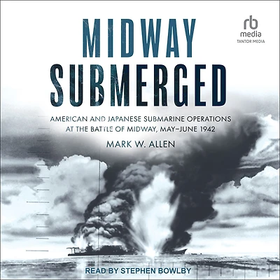 Midway Submerged: American and Japanese Submarine Operations at the Battle of Midway, May-June 1942