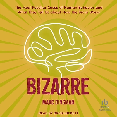 Bizarre: the Most Peculiar Cases of Human Behavior and What They Tell Us about How Brain Works