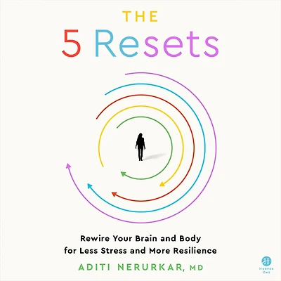 The 5 Resets: Rewire Your Brain and Body for Less Stress More Resilience
