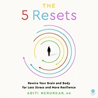 The 5 Resets: Rewire Your Brain and Body for Less Stress More Resilience