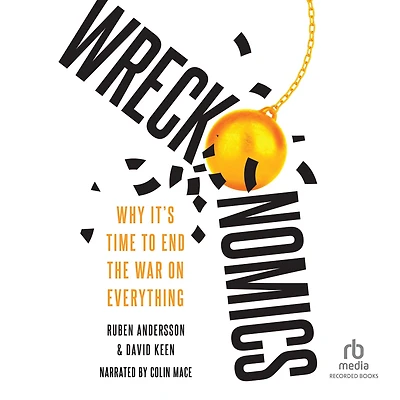 Wreckonomics: Why It's Time to End the War on Everything