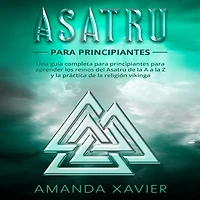 Asatru para principiantes: Una guía completa para principiantes para aprender los reinos del Asatru de la A a la Z y la práctica de la religión vikinga