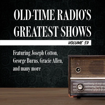 Old-Time Radio's Greatest Shows, Volume 59: Featuring Joseph Cotton, George Burns, Gracie Allen, and many more