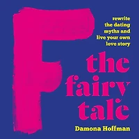 F the Fairy Tale: Rewrite Dating Myths and Live Your Own Love Story