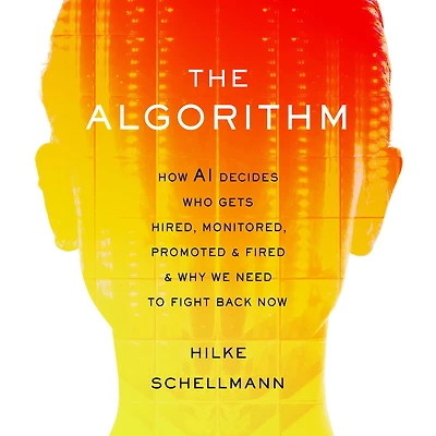 The Algorithm: How AI Decides Who Gets Hired, Monitored, Promoted, and Fired Why We Need to Fight Back Now