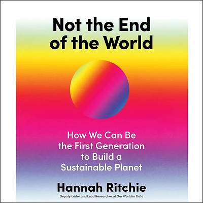 Not the End of World: How We Can Be First Generation to Build a Sustainable Planet