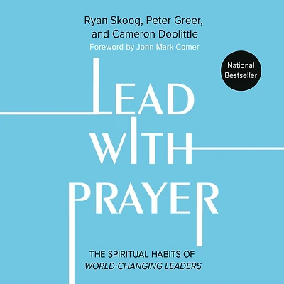 Lead with Prayer: The Spiritual Habits of World-Changing Leaders