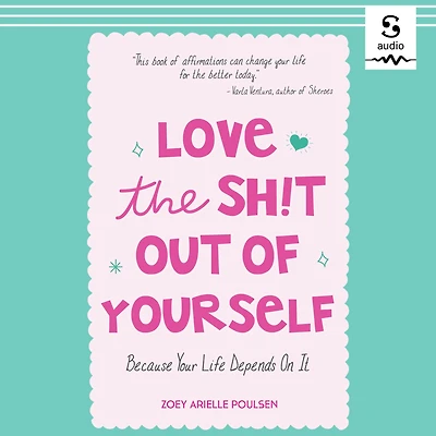 Love the Sh!t Out of Yourself: Because Your Life Depends On It