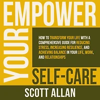 Empower Your Self Care: How to Transform Life with a Comprehensive Guide for Reducing Stress, Increasing Resilience, and Achieving Balance Life, Work, Relationships (Pathways Mastery Series, #7)
