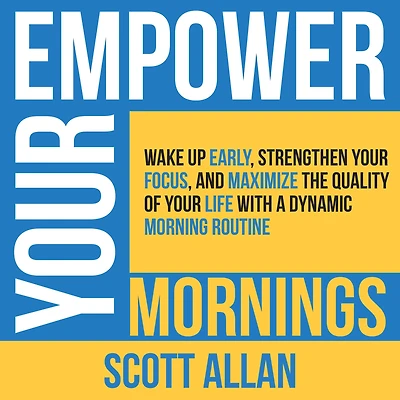 Empower Your Mornings: Wake Up Early, Strengthen Focus, and Maximize the Quality of Life with a Dynamic Morning Routine (Pathways to Mastery Series, #8)
