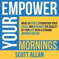 Empower Your Mornings: Wake Up Early, Strengthen Focus, and Maximize the Quality of Life with a Dynamic Morning Routine (Pathways to Mastery Series, #8)