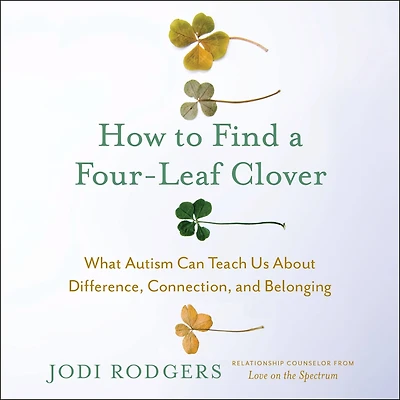 How to Find a Four-Leaf Clover: What Autism Can Teach Us About Difference, Connection, and Belonging