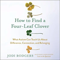 How to Find a Four-Leaf Clover: What Autism Can Teach Us About Difference, Connection, and Belonging