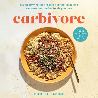 Carbivore: 130 Healthy Recipes to Stop Fearing Carbs and Embrace the Comfort Foods You Love