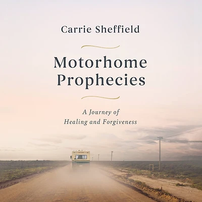 Motorhome Prophecies: A Journey of Healing and Forgiveness