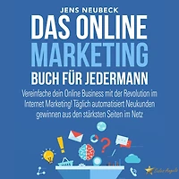 Das Online Marketing Buch für jedermann: Vereinfache dein Online Business mit der Revolution im Internet Marketing!