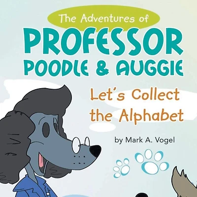 the Adventures of Professor Poodle & Auggie: Let's Collect Alphabet