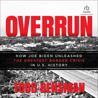 Overrun: How Joe Biden Unleashed the Greatest Border Crisis U.S. History