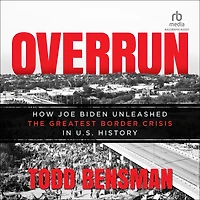 Overrun: How Joe Biden Unleashed the Greatest Border Crisis U.S. History