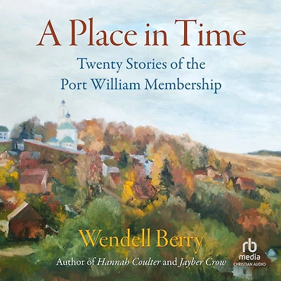 A Place Time: Twenty Stories of the Port William Membership