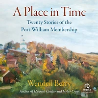 A Place Time: Twenty Stories of the Port William Membership