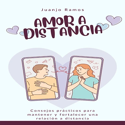 Amor a distancia: Consejos prácticos para mantener y fortalecer una relación distancia