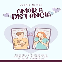 Amor a distancia: Consejos prácticos para mantener y fortalecer una relación distancia