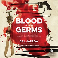 Blood and Germs: The Civil War Battle Against Wounds Disease