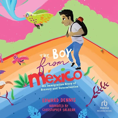 The Boy from Mexico: An Immigrant Story of Bravery and Determination (Based on a true story) (Ages 5-8)