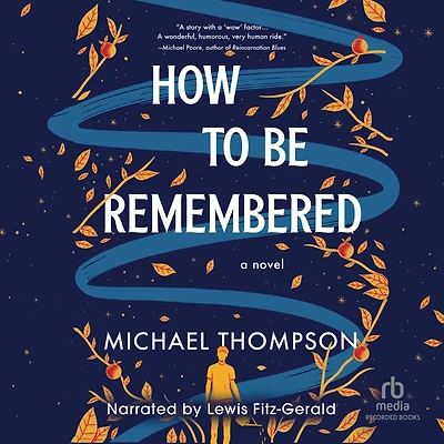 How to Be Remembered: A Novel