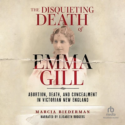 The Disquieting Death of Emma Gill: Abortion, Death, and Concealment Victorian New England