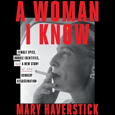 a Woman I Know: Female Spies, Double Identities, and New Story of the Kennedy Assassination