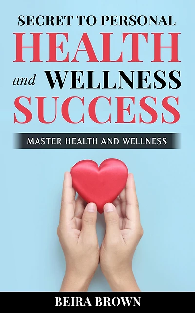 Secret To Personal Health And Wellness Success: Master Health And Wellness