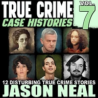 True Crime Case Histories - Volume 7: 12 Disturbing Stories