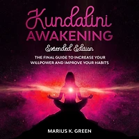Kundalini Awakening: The Final Guide to Increase Your Willpower and Improve Your Habits - Extendend Edition