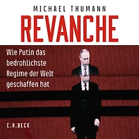 Revanche: Wie Putin das bedrohlichste Regime der Welt geschaffen hat