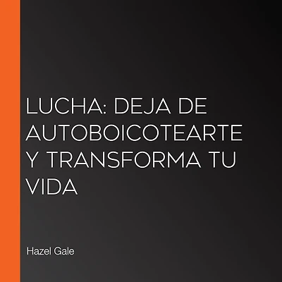 Lucha: Deja de autoboicotearte y transforma tu vida