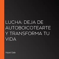 Lucha: Deja de autoboicotearte y transforma tu vida