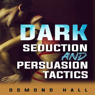 Dark Seduction and Persuasion Tactics: Uncovering the Shadowy World of Manipulation Influence (2023 Guide for Beginners)