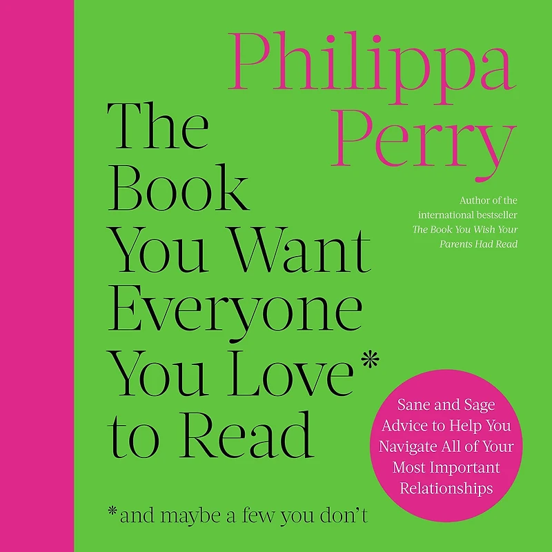 The Book You Want Everyone Love to Read: Sane And Sage Advice Help Navigate All of Your Most Important Relationships