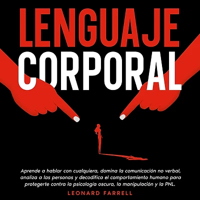 Lenguaje Corporal: Aprende a hablar con cualquiera, domina la comunicación no verbal, analiza las personas y decodifica el comportamiento humano para protegerte contra psicología oscura, manipulación PNL.