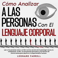 como Analizar a las personas con el Lenguaje Corporal: Leer un libro los secretos de la psicología oscura, manipulación, PNL, comunicación persuasiva y técnicas control mental para descifrar comportamiento huma