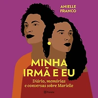 Minha irmã e eu: Diário, memórias conversas sobre Marielle