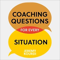 Coaching Questions for Every Situation: A Leader's Guide to Asking Powerful Questions for Breakthrough Results