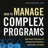How to Manage Complex Programs: High-Impact Techniques for Handling Project Workflow, Deliverables, and Teams